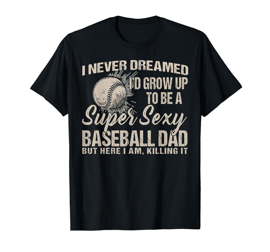 I Never Dreamed Id Grow Up To Be Sexy T-Shirt - Novelty Apparel Unisex - T-Shirt, Sweatshirt, Hoodie