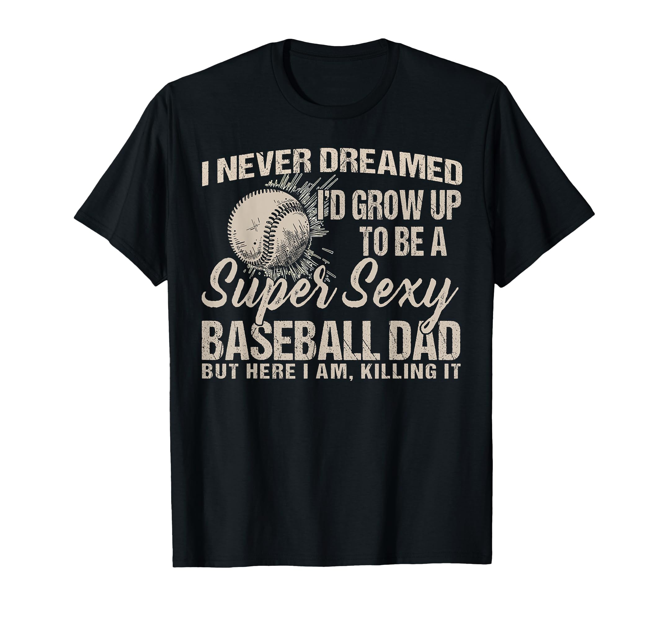 I Never Dreamed Id Grow Up To Be Sexy T-Shirt - Novelty Apparel Unisex - T-Shirt, Sweatshirt, Hoodie