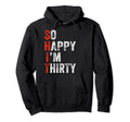 So Happy Im Thirty 30Th Birthday Funny Hoodie - Unique Graphic Unisex - T-Shirt, Sweatshirt, Hoodie