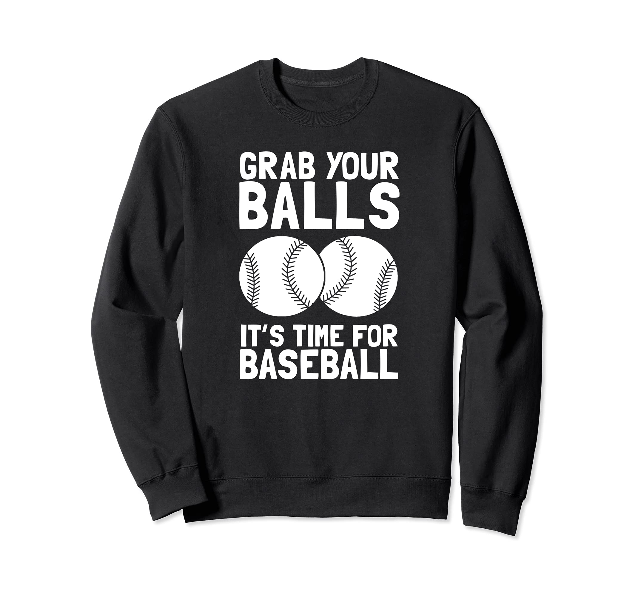 Grab Your Balls Its Time Baseball Sweatshirt - Casual Everyday Wear Unisex - T-Shirt, Sweatshirt, Hoodie