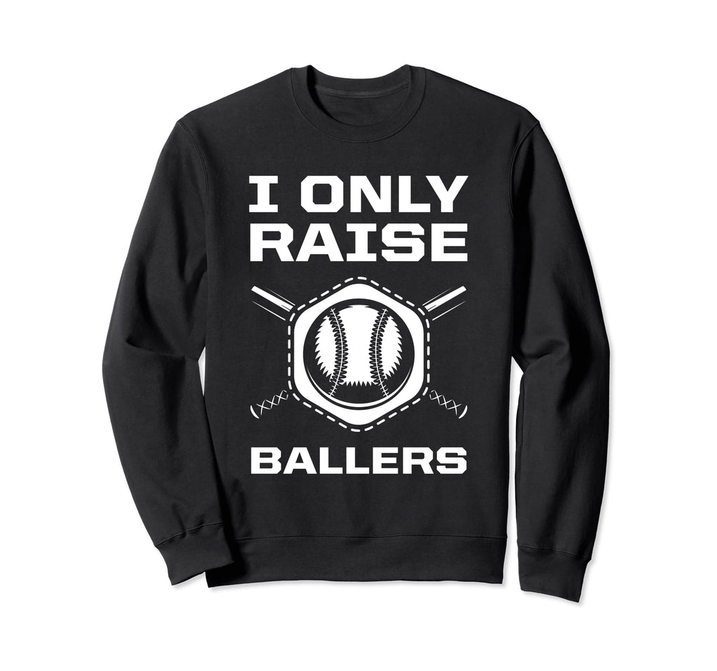 I Only Raise Ballers Baseball Mom Sweatshirt - Streetwear Style Men Women - T-Shirt, Sweatshirt, Hoodie