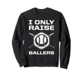 I Only Raise Ballers Baseball Mom Sweatshirt - Streetwear Style Men Women - T-Shirt, Sweatshirt, Hoodie