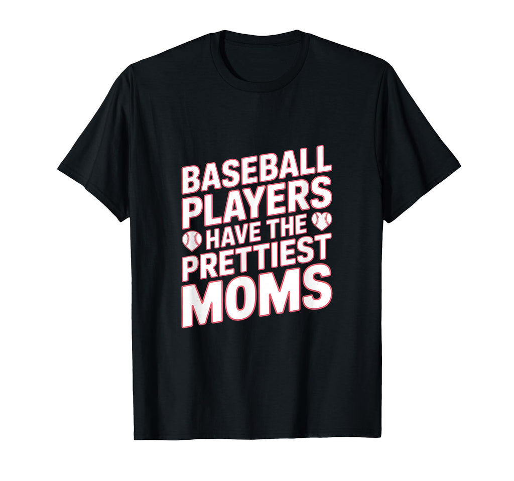Baseball Players Have Prettiest Moms Mama T-Shirt - Trendy Graphic Unisex - T-Shirt, Sweatshirt, Hoodie