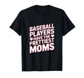 Baseball Players Have Prettiest Moms Mama T-Shirt - Trendy Graphic Unisex - T-Shirt, Sweatshirt, Hoodie