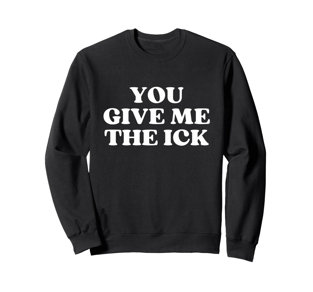 You Give Me Ick Y2K Aesthetic Sweatshirt - Casual Everyday Wear for Adults - T-Shirt, Sweatshirt, Hoodie