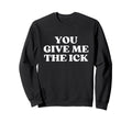 You Give Me Ick Y2K Aesthetic Sweatshirt - Casual Everyday Wear for Adults - T-Shirt, Sweatshirt, Hoodie