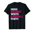 Moms Against White Baseball Pants Funny T-Shirt - Trendy Graphic for Adults - T-Shirt, Sweatshirt, Hoodie
