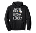 Ball Mom Will Yell Loudly Baseball Hoodie - Custom Art Print Unisex - T-Shirt, Sweatshirt, Hoodie