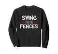Swing Fences Baseball Softball Sweatshirt - Aesthetic Graphic Men Women - T-Shirt, Sweatshirt, Hoodie