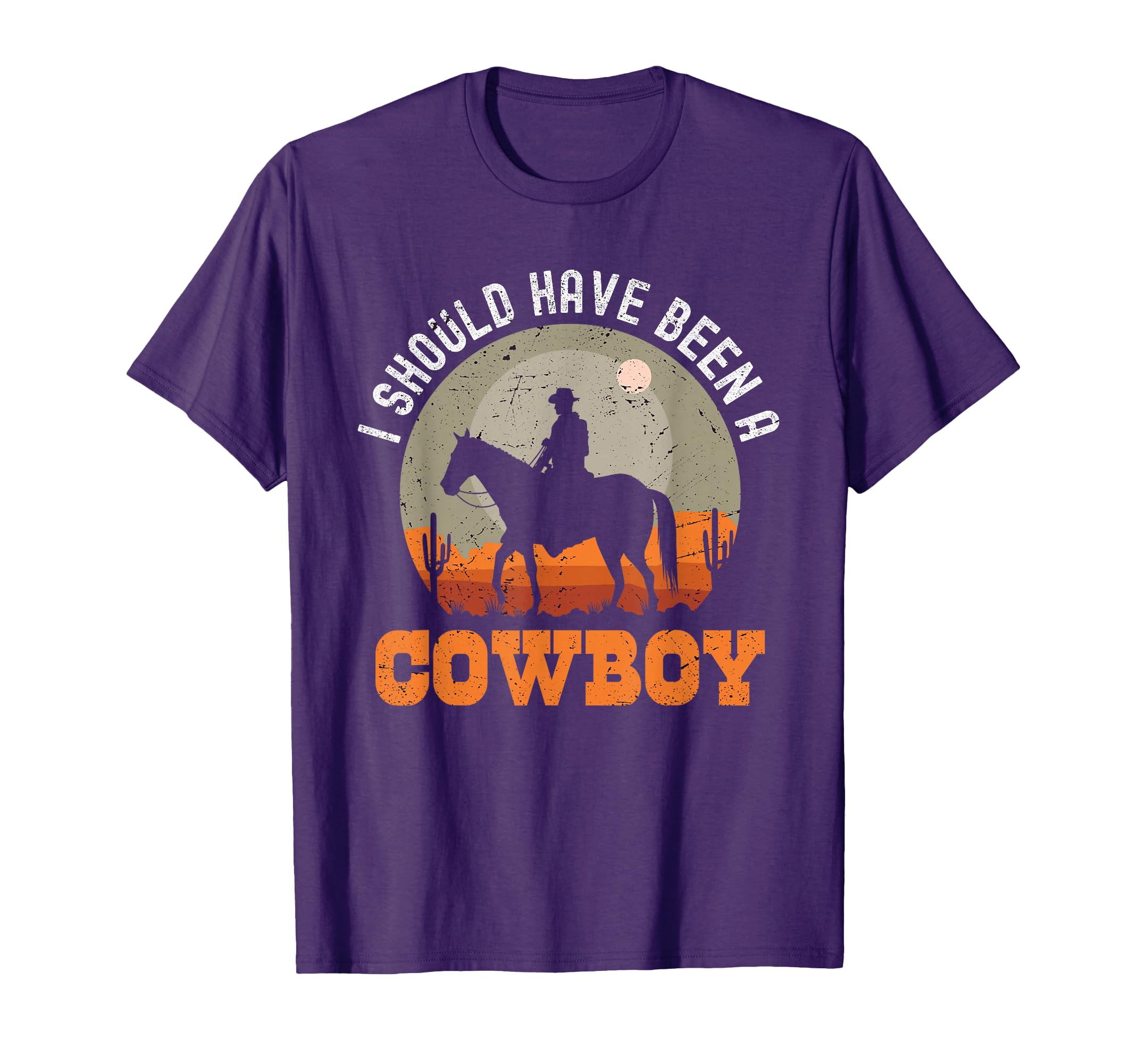I Should Have Been Cowboy T-Shirt - Novelty Apparel Unisex - T-Shirt, Sweatshirt, Hoodie