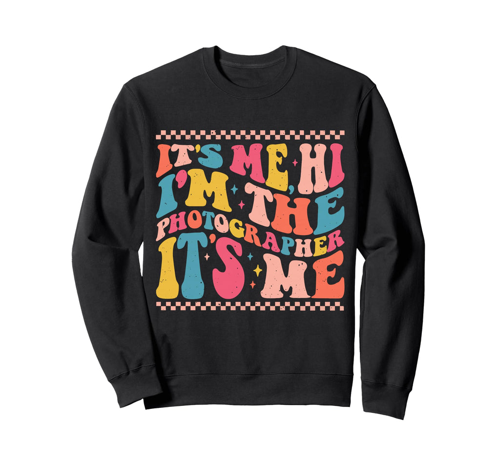 Its Me Hi Im Photographer Groovy Sweatshirt - Novelty Apparel Men Women - T-Shirt, Sweatshirt, Hoodie