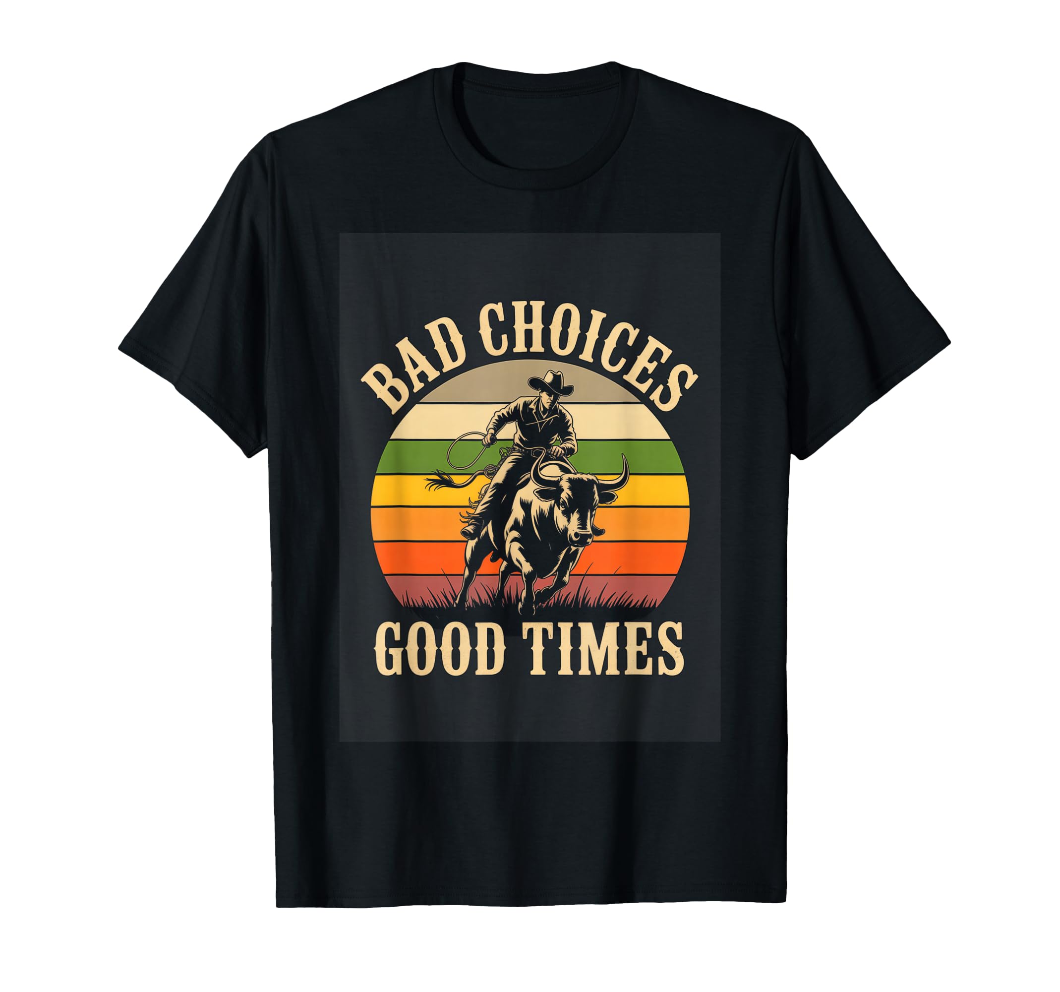 Bad Choices Good Times Rodeo T-Shirt - Casual Everyday Wear Men Women - T-Shirt, Sweatshirt, Hoodie