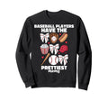 Baseball Players Have Prettiest Sweatshirt - Fun Novelty Design Men Women - T-Shirt, Sweatshirt, Hoodie