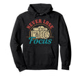 Photographer Gift Never Lose Focus Hoodie - Aesthetic Graphic Men Women - T-Shirt, Sweatshirt, Hoodie