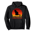 Tell Your Cat I Said Pspsps Funny Cat Hoodie - Novelty Apparel Men Women - T-Shirt, Sweatshirt, Hoodie