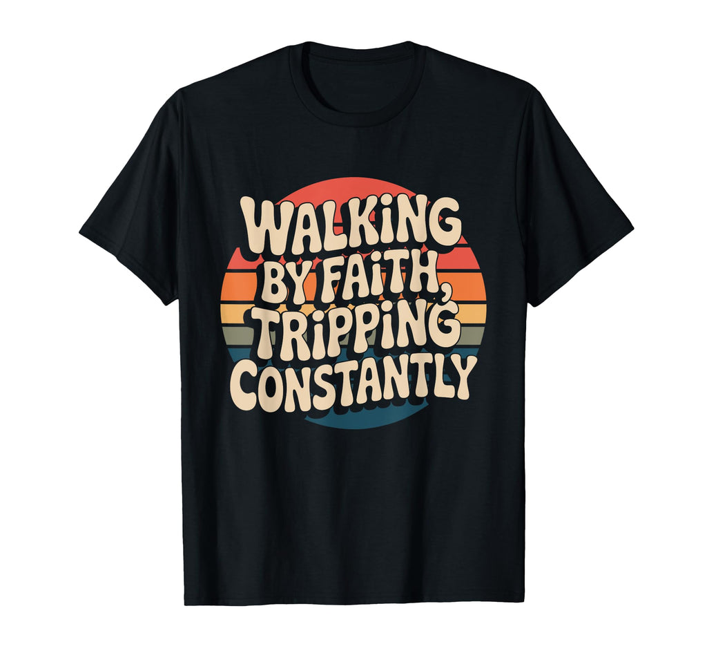 Walking Faith Tripping Constantly T-Shirt - Casual Everyday Wear Men Women - T-Shirt, Sweatshirt, Hoodie