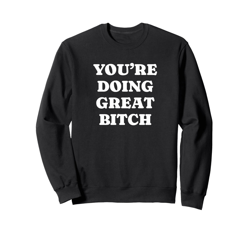 Youre Doing Great Bitch Y2K Aesthetic Sweatshirt - Custom Art Print Unisex - T-Shirt, Sweatshirt, Hoodie