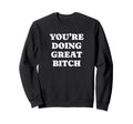 Youre Doing Great Bitch Y2K Aesthetic Sweatshirt - Custom Art Print Unisex - T-Shirt, Sweatshirt, Hoodie