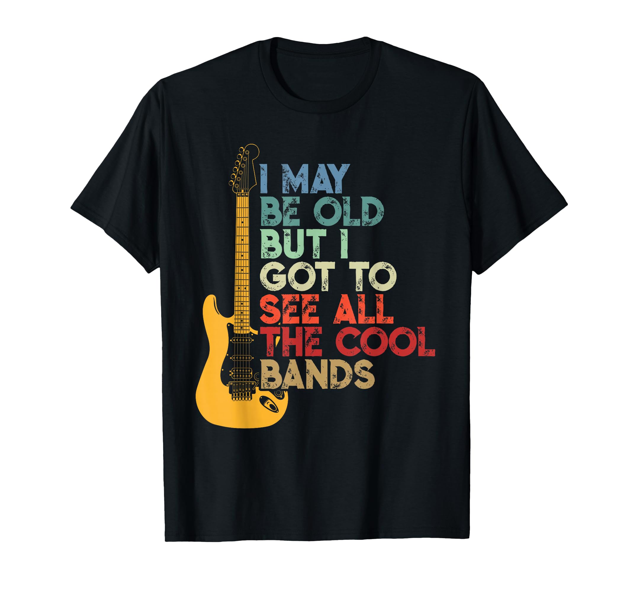 I May Be Old But I Got To See All T-Shirt - Casual Everyday Wear Unisex - T-Shirt, Sweatshirt, Hoodie