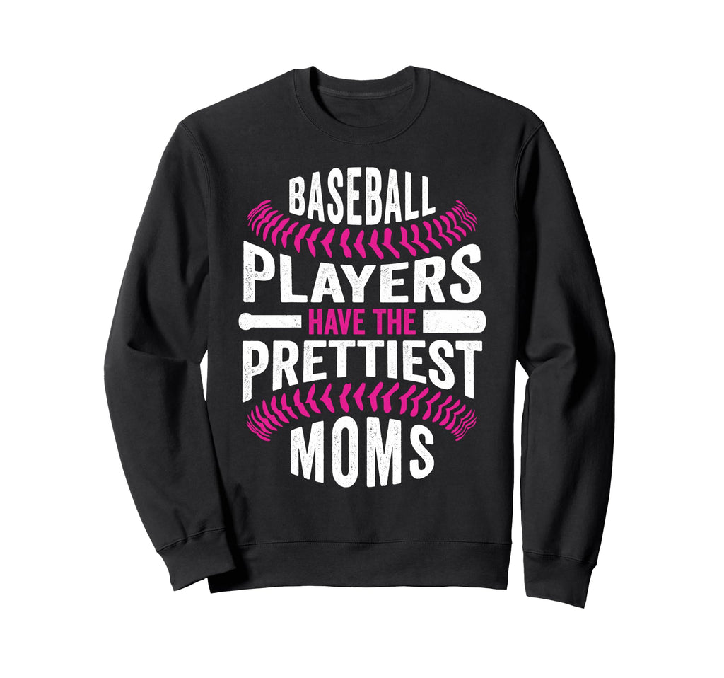Baseball Players Have Prettiest Moms Sweatshirt - Trendy Graphic Unisex - T-Shirt, Sweatshirt, Hoodie
