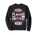 Baseball Players Have Prettiest Moms Sweatshirt - Trendy Graphic Unisex - T-Shirt, Sweatshirt, Hoodie