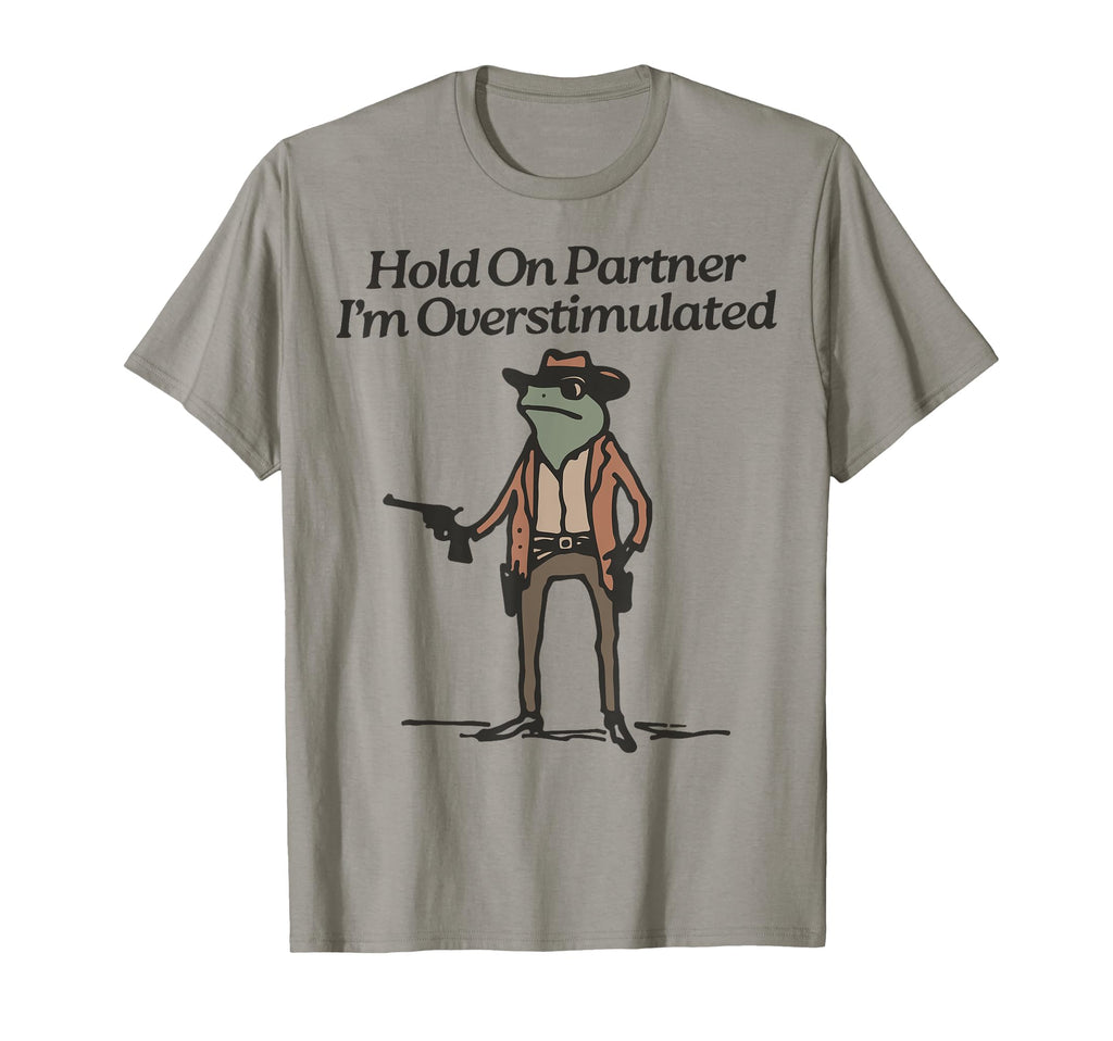 Hold Partner Im Overstimulated T-Shirt - Casual Everyday Wear for Adults - T-Shirt, Sweatshirt, Hoodie