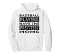 Baseball Players Have Prettiest Moms Hoodie - Aesthetic Graphic for Adults - T-Shirt, Sweatshirt, Hoodie