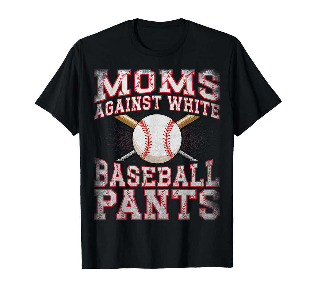 Moms Against White Baseball Pants Funny T-Shirt - Graphic Print Men Women - T-Shirt, Sweatshirt, Hoodie