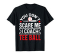 You Dont Scare Me I Coach Ball Funny T-Shirt - Unique Graphic Unisex - T-Shirt, Sweatshirt, Hoodie
