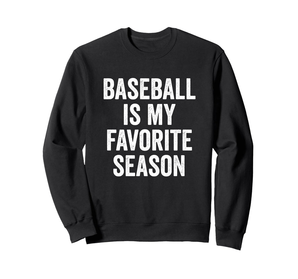 Baseball Is My Favorite Season Sweatshirt - Graphic Print for Adults - T-Shirt, Sweatshirt, Hoodie