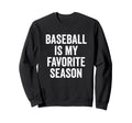 Baseball Is My Favorite Season Sweatshirt - Graphic Print for Adults - T-Shirt, Sweatshirt, Hoodie