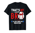 Thats My Bro Im Just Here Snack Bar T-Shirt - Graphic Print Men Women - T-Shirt, Sweatshirt, Hoodie