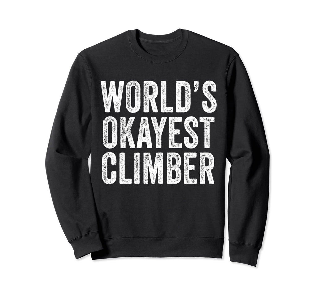 Worlds Okayest Climber Climbing Sweatshirt - Unique Graphic Men Women - T-Shirt, Sweatshirt, Hoodie
