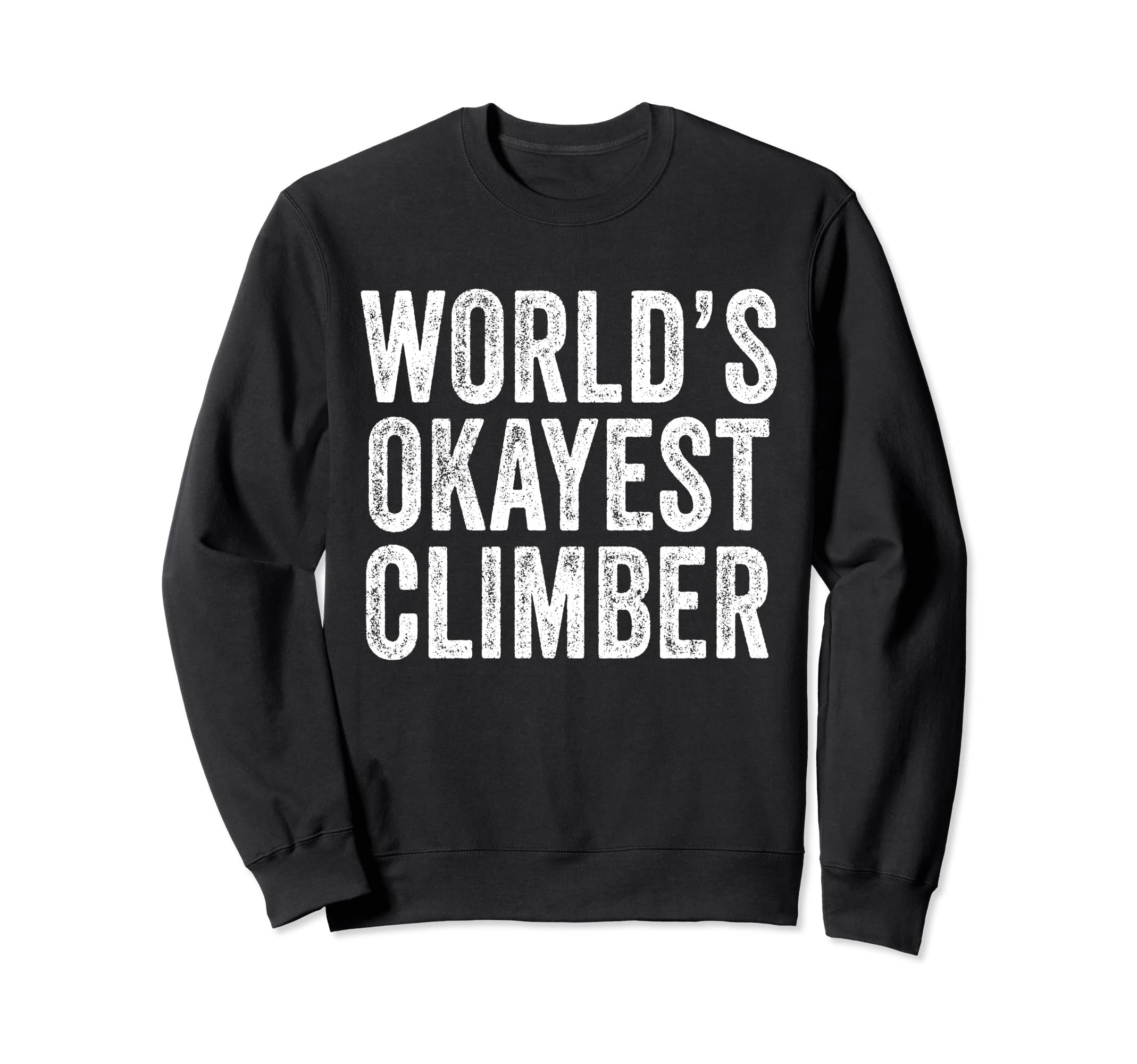 Worlds Okayest Climber Climbing Sweatshirt - Unique Graphic Men Women - T-Shirt, Sweatshirt, Hoodie