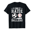 I Only Raise Ballers Soccer Baseball T-Shirt - Fun Novelty Design Unisex - T-Shirt, Sweatshirt, Hoodie