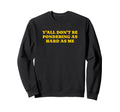 Yall Dont Be Pondering As Hard As Sweatshirt - Custom Art Print for Adults - T-Shirt, Sweatshirt, Hoodie