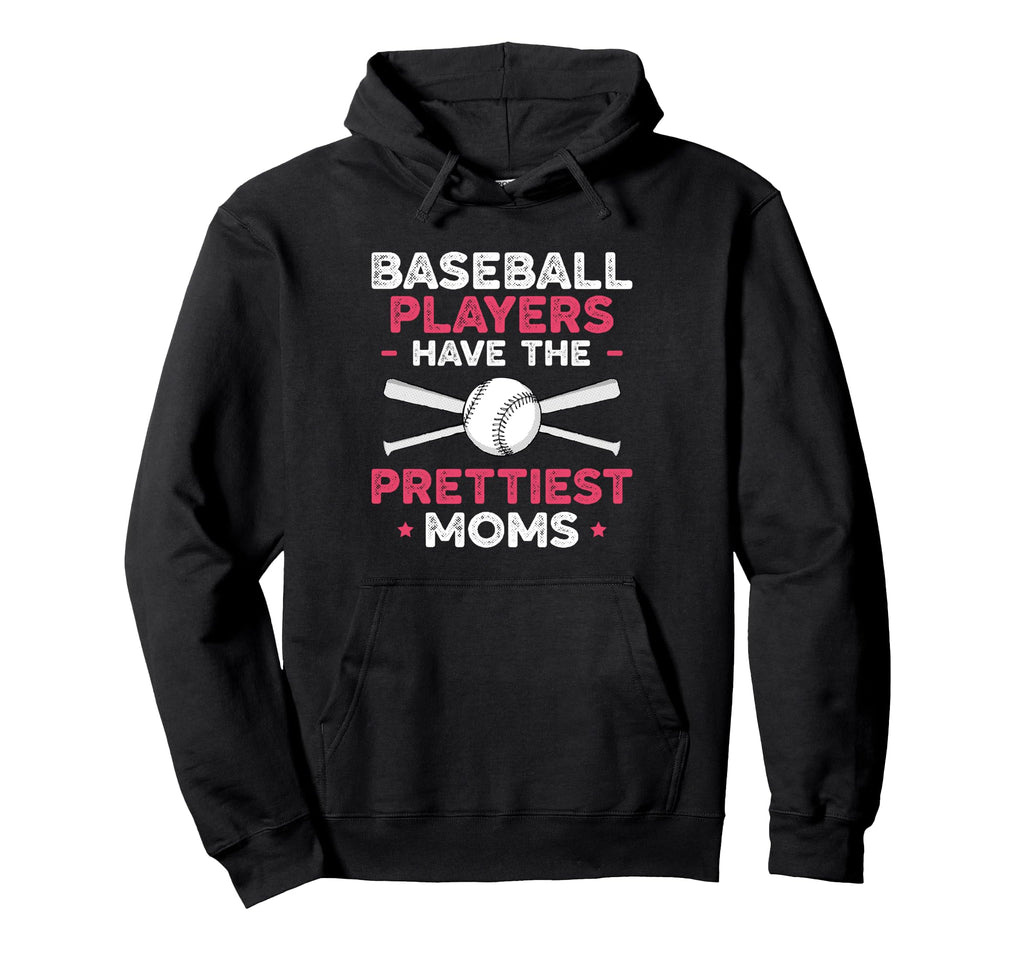 Baseball Players Have Prettiest Moms Hoodie - Graphic Print Men Women - T-Shirt, Sweatshirt, Hoodie