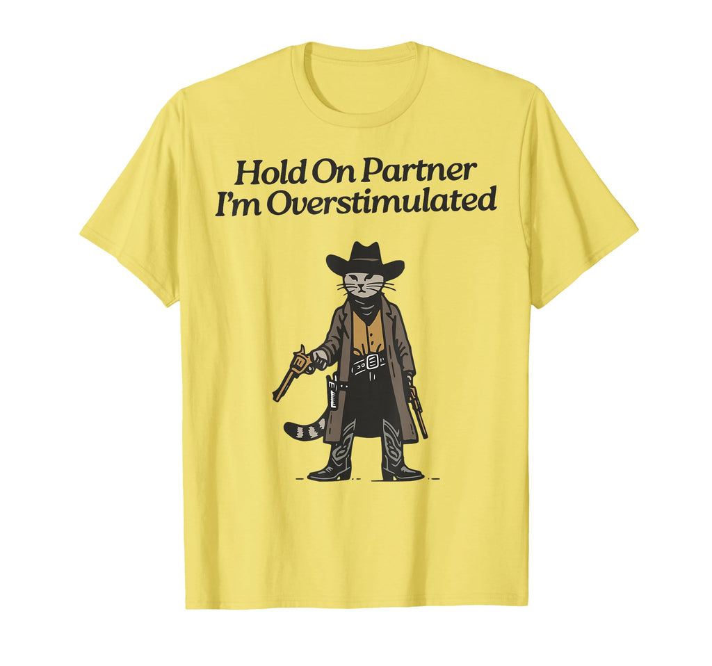 Hold Partner Im Overstimulated Cowboy Cat T-Shirt - Custom Art Print Unisex - T-Shirt, Sweatshirt, Hoodie