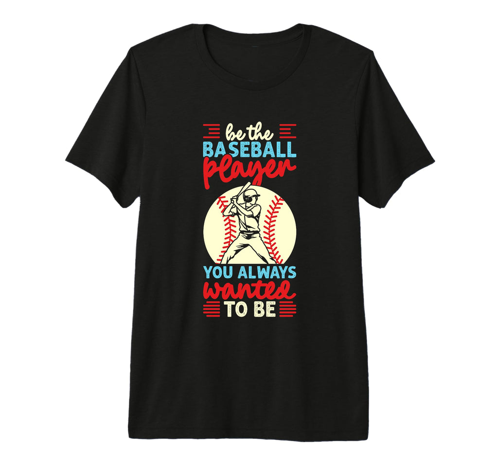 Be Baseball Player You Wanted To Be T-Shirt - Minimalist Print Unisex - T-Shirt, Sweatshirt, Hoodie