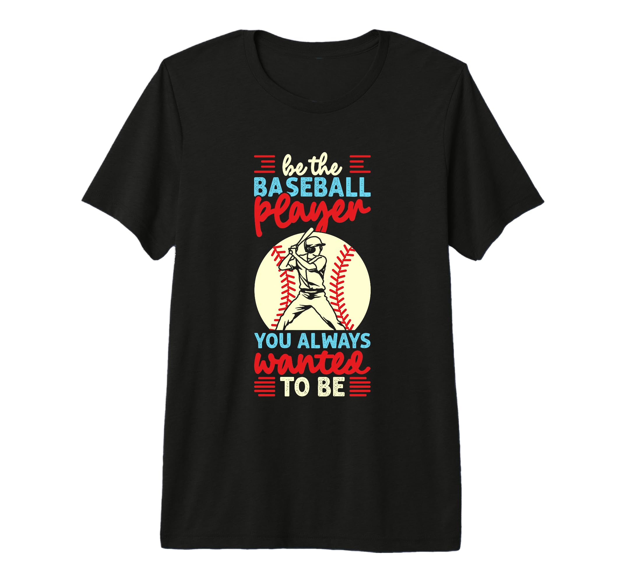 Be Baseball Player You Wanted To Be T-Shirt - Minimalist Print Unisex - T-Shirt, Sweatshirt, Hoodie