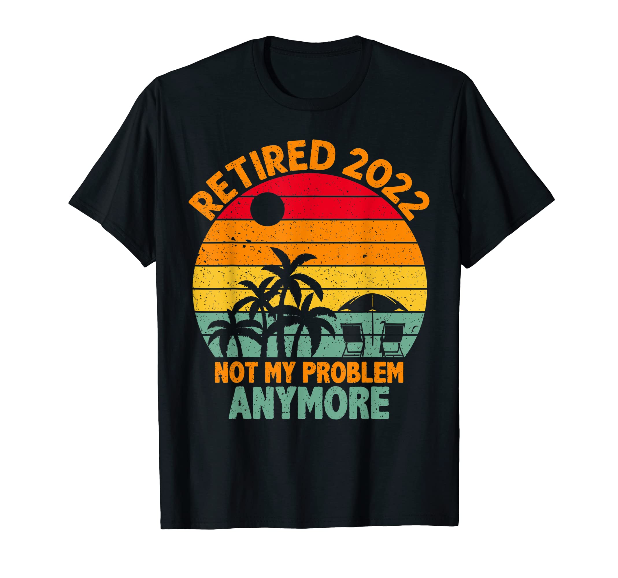 Retired 2022 Not My Problem Anymore T-Shirt - Streetwear Style Men Women - T-Shirt, Sweatshirt, Hoodie