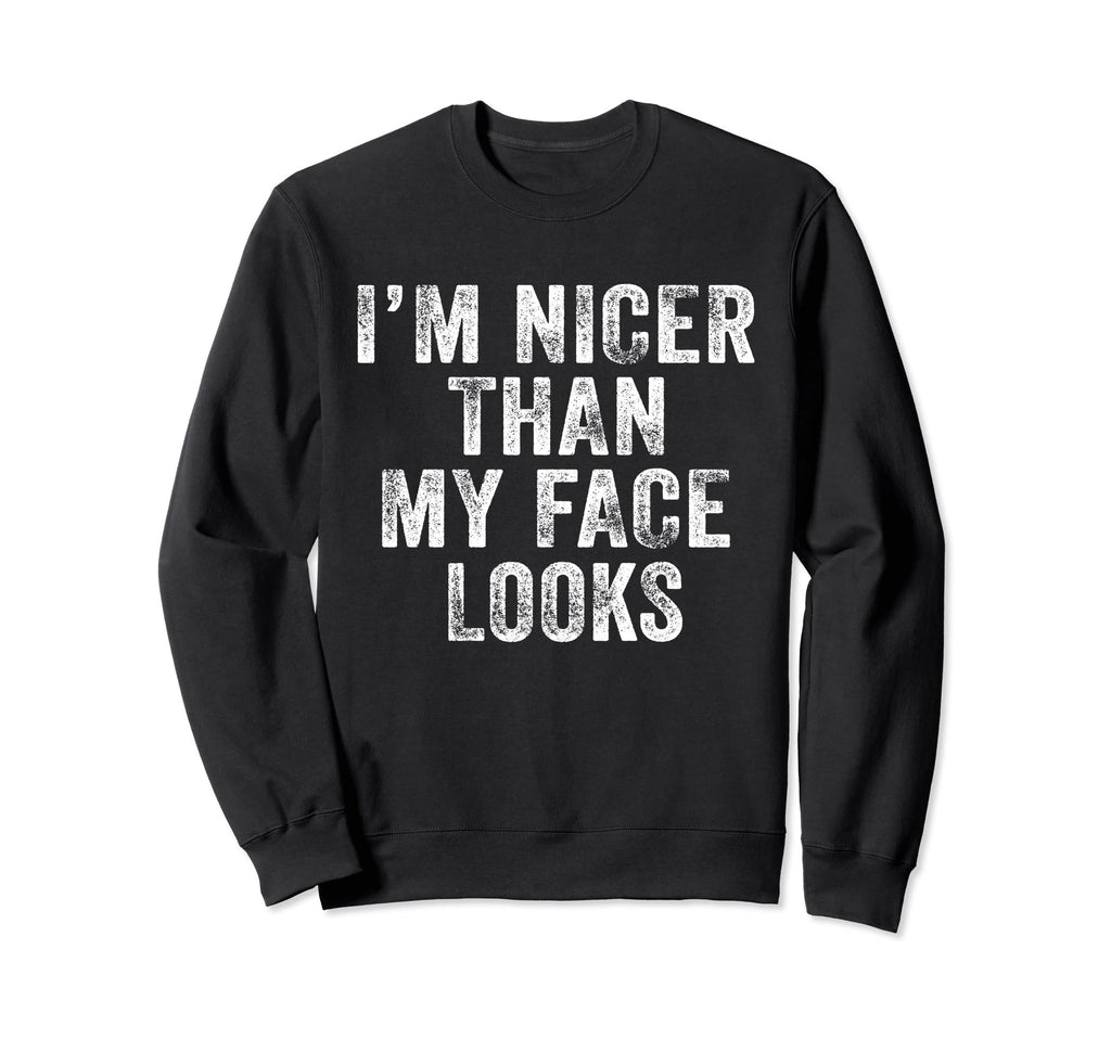 Im Nicer Than My Face Looks Funny Sweatshirt - Unique Graphic for Adults - T-Shirt, Sweatshirt, Hoodie