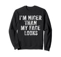 Im Nicer Than My Face Looks Funny Sweatshirt - Unique Graphic for Adults - T-Shirt, Sweatshirt, Hoodie