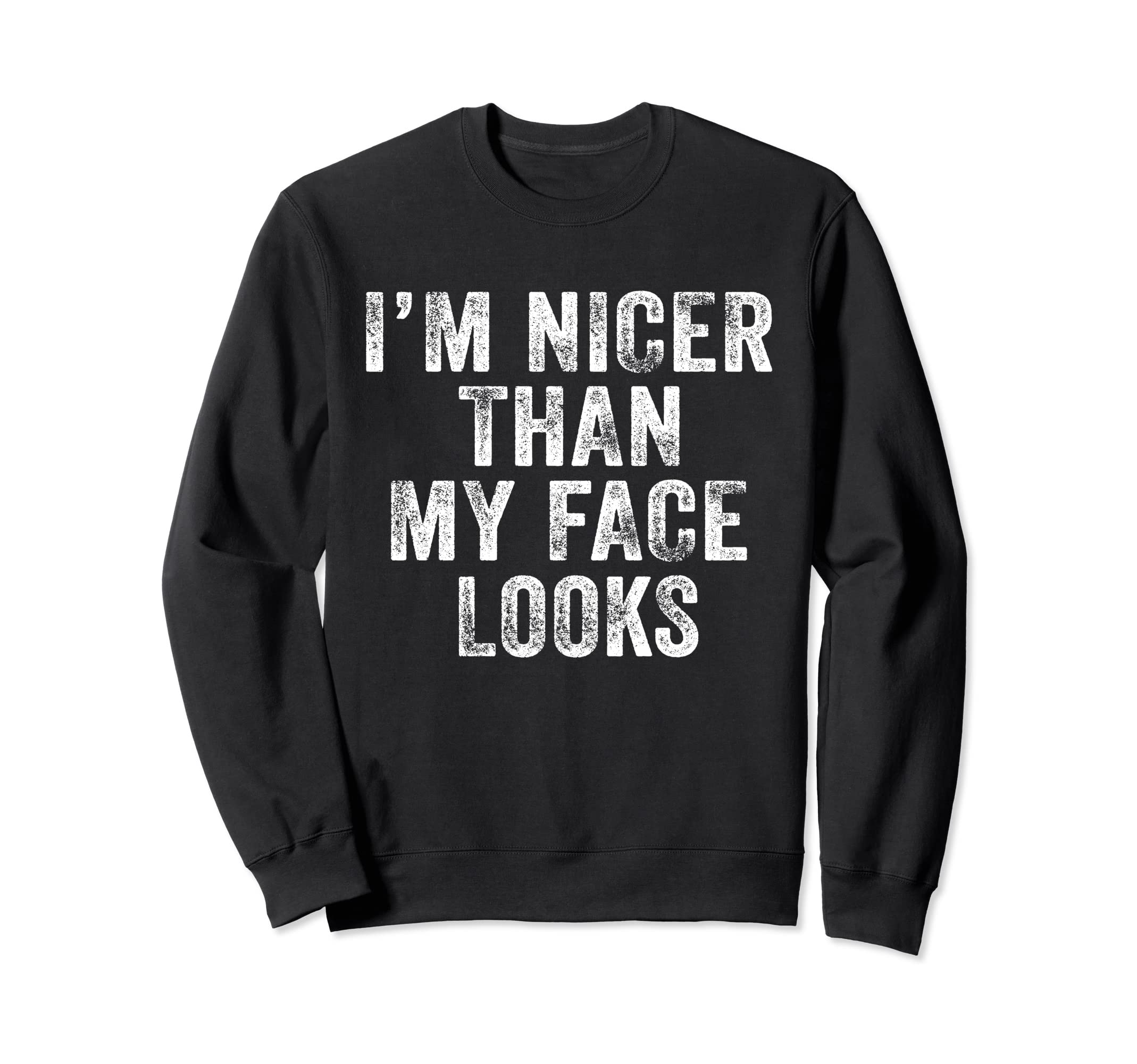 Im Nicer Than My Face Looks Funny Sweatshirt - Unique Graphic for Adults - T-Shirt, Sweatshirt, Hoodie