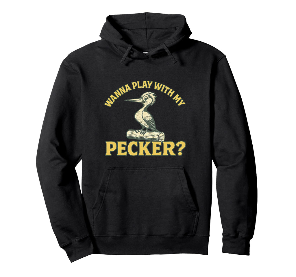Wanna Play My Pecker Funny Dirty Hoodie - Casual Everyday Wear Unisex - T-Shirt, Sweatshirt, Hoodie