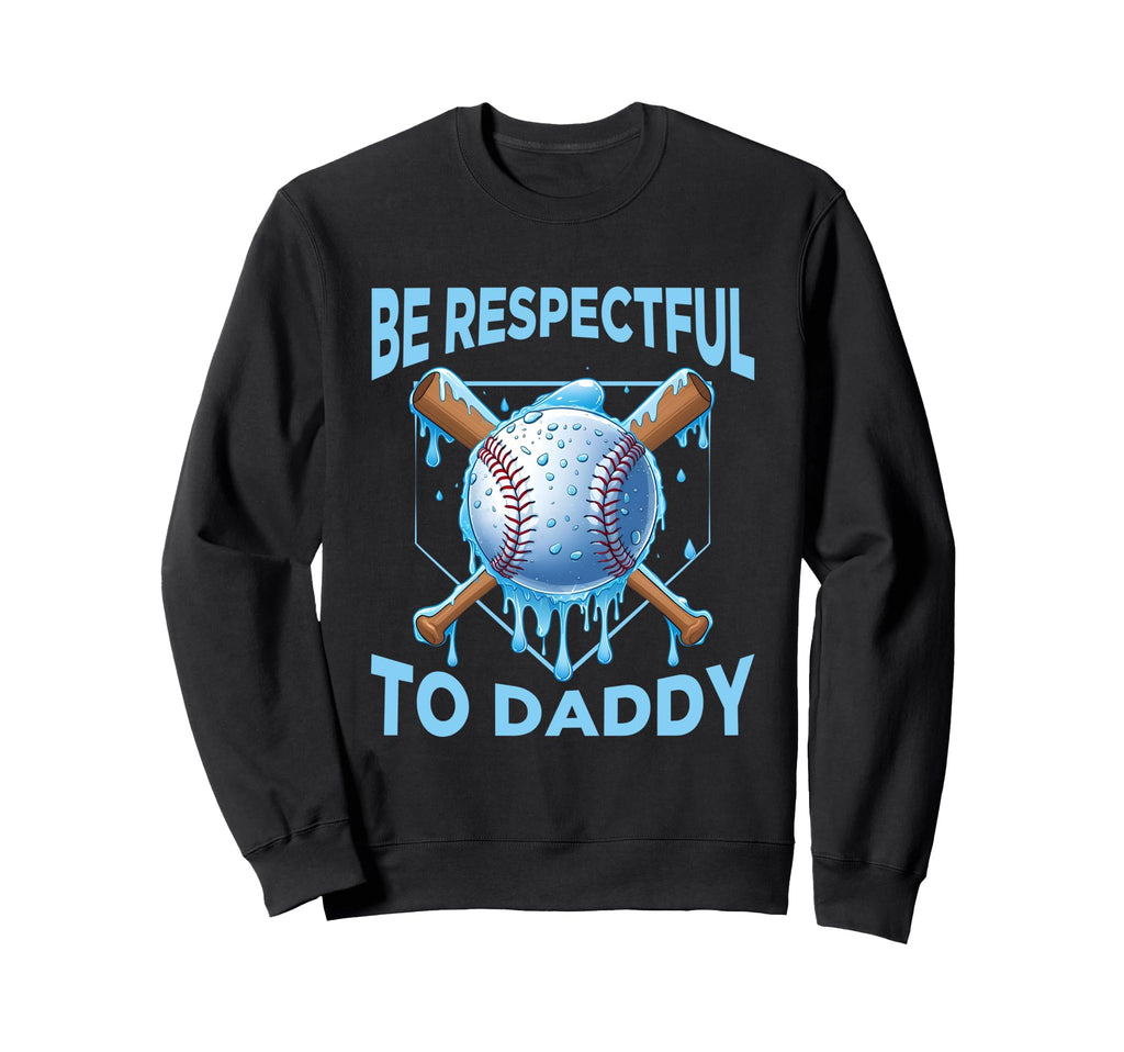 Baseball Drip Dad Be Respectful To Sweatshirt - Aesthetic Graphic Unisex - T-Shirt, Sweatshirt, Hoodie