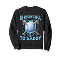 Baseball Drip Dad Be Respectful To Sweatshirt - Aesthetic Graphic Unisex - T-Shirt, Sweatshirt, Hoodie