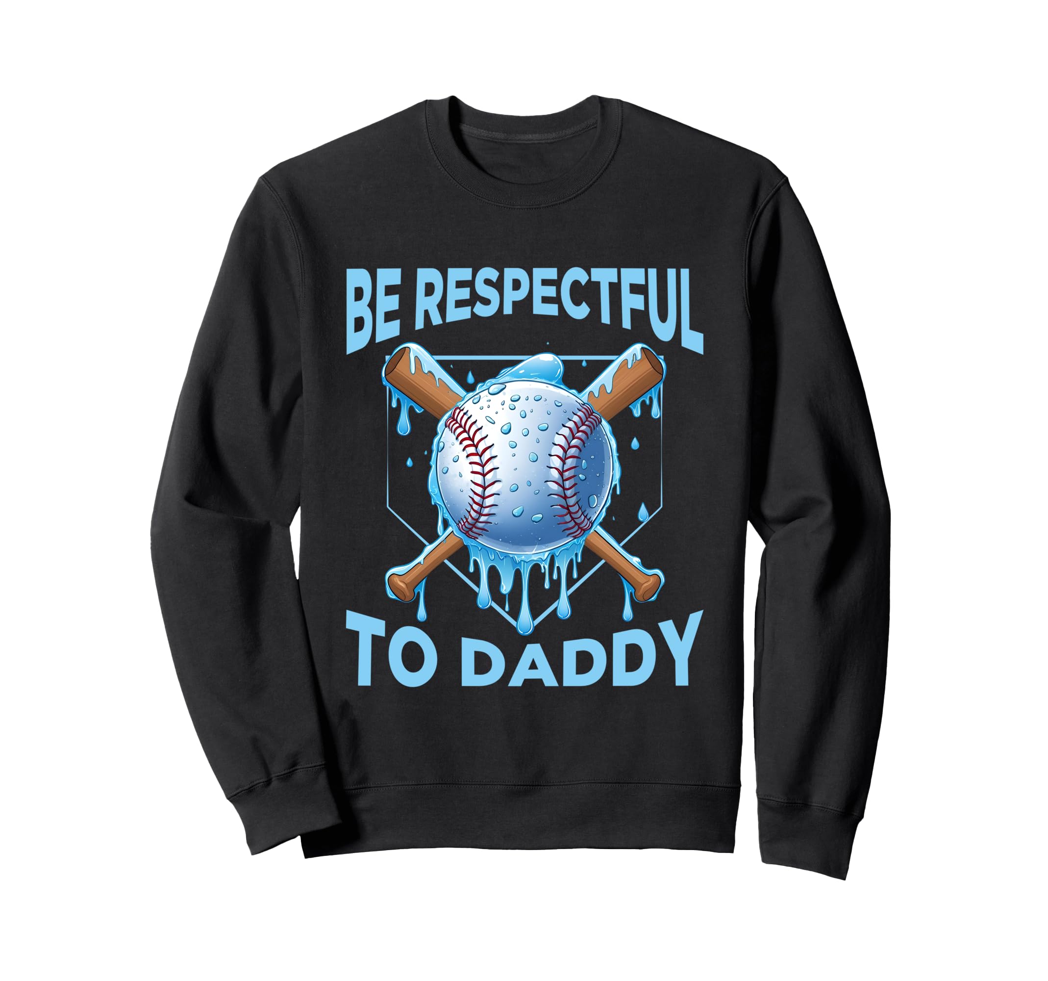 Baseball Drip Dad Be Respectful To Sweatshirt - Aesthetic Graphic Unisex - T-Shirt, Sweatshirt, Hoodie
