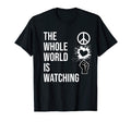 Whole World Is Watching Activist Peace Love T-Shirt - Graphic Print Unisex - T-Shirt, Sweatshirt, Hoodie