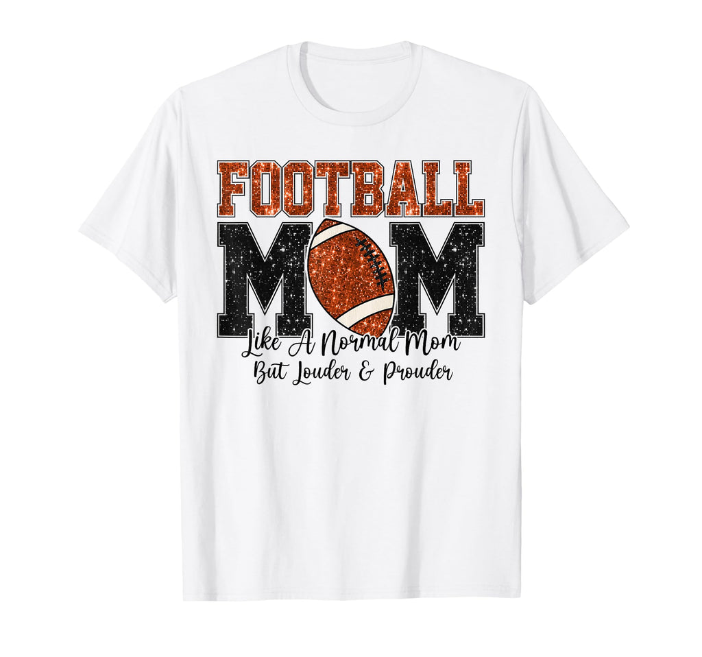 Football Mom Like Normal Mom Louder T-Shirt - Trendy Graphic Men Women - T-Shirt, Sweatshirt, Hoodie